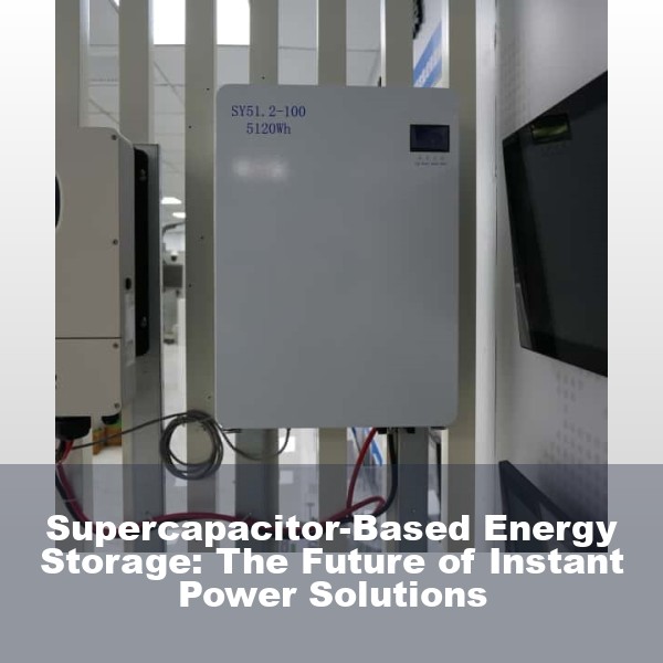 Supercapacitor-Based Energy Storage: The Future of Instant Power Solutions
